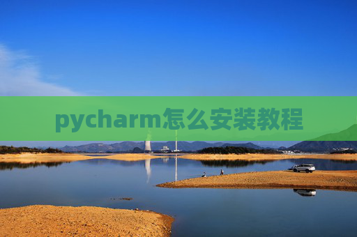 pycharm怎么安装教程 pycharm怎么安装教程