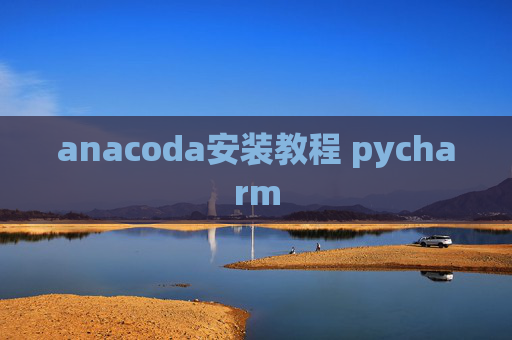 anacoda安装教程 pycharm anacoda安装教程 pycharm